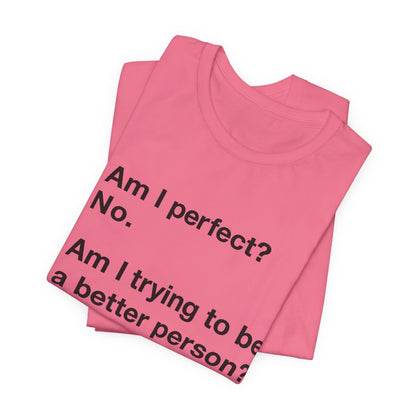 Am I Perfect No, Am I Trying To Be A Better Person? Also No. Funny Quote Unisex T-Shirt