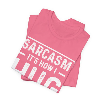 Sarcasm, It's How I Hug - Funny Quote Unisex T-shirt