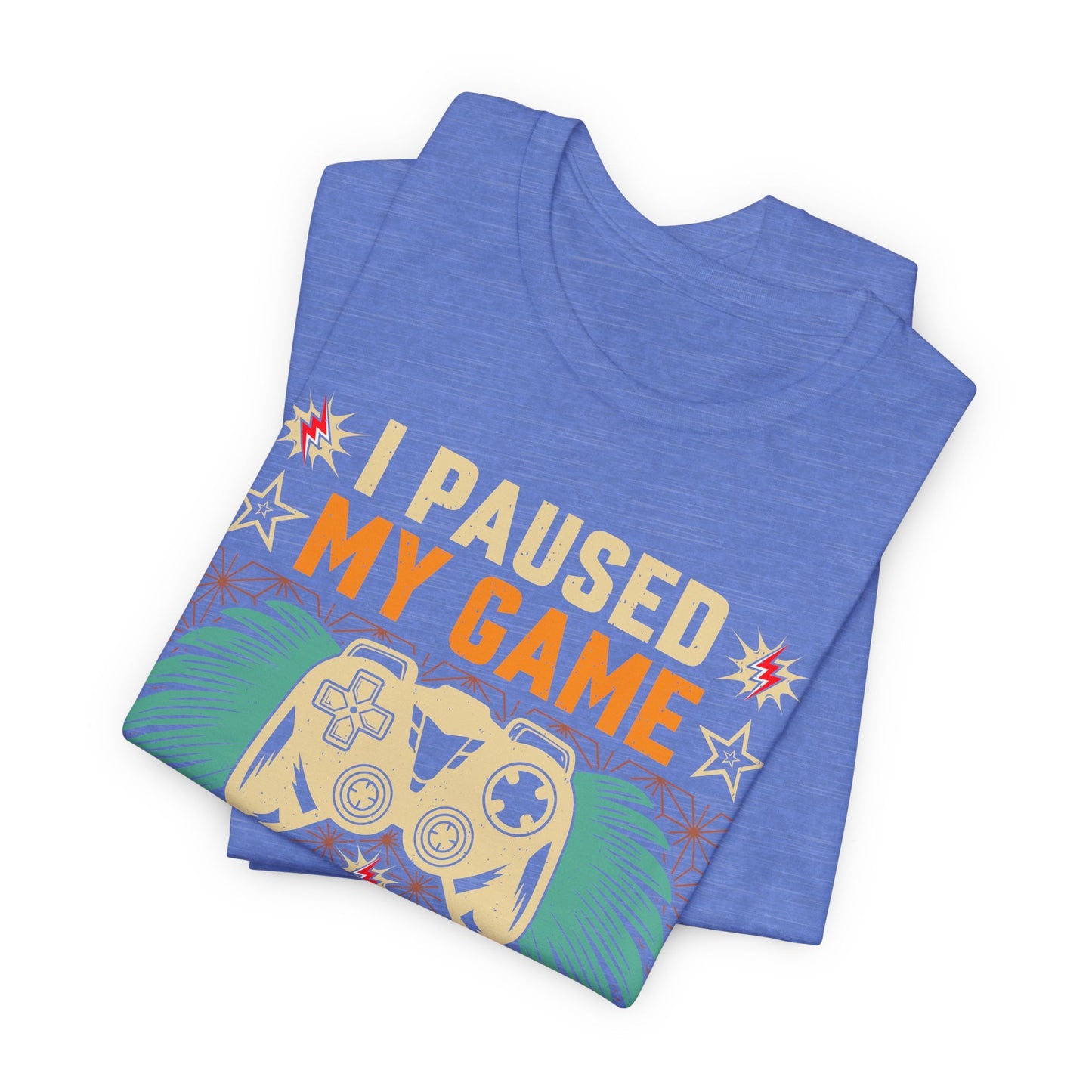 I Paused My Game To Be Here, You're Welcome Funny Unisex Gaming T-shirt
