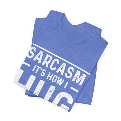 Sarcasm, It's How I Hug - Funny Quote Unisex T-shirt