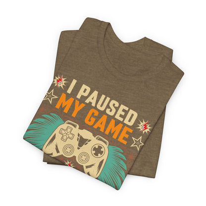 I Paused My Game To Be Here, You're Welcome Funny Unisex Gaming T-shirt