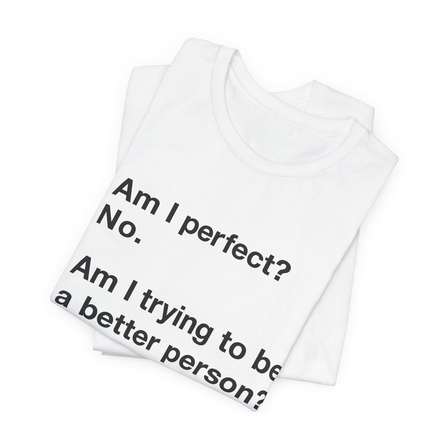 Am I Perfect No, Am I Trying To Be A Better Person? Also No. Funny Quote Unisex T-Shirt