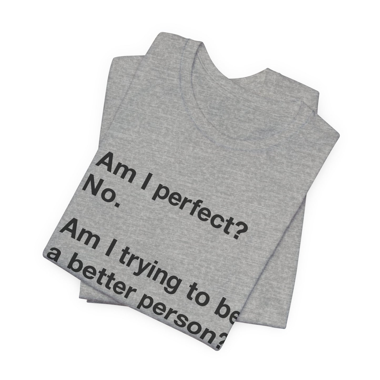 Am I Perfect No, Am I Trying To Be A Better Person? Also No. Funny Quote Unisex T-Shirt