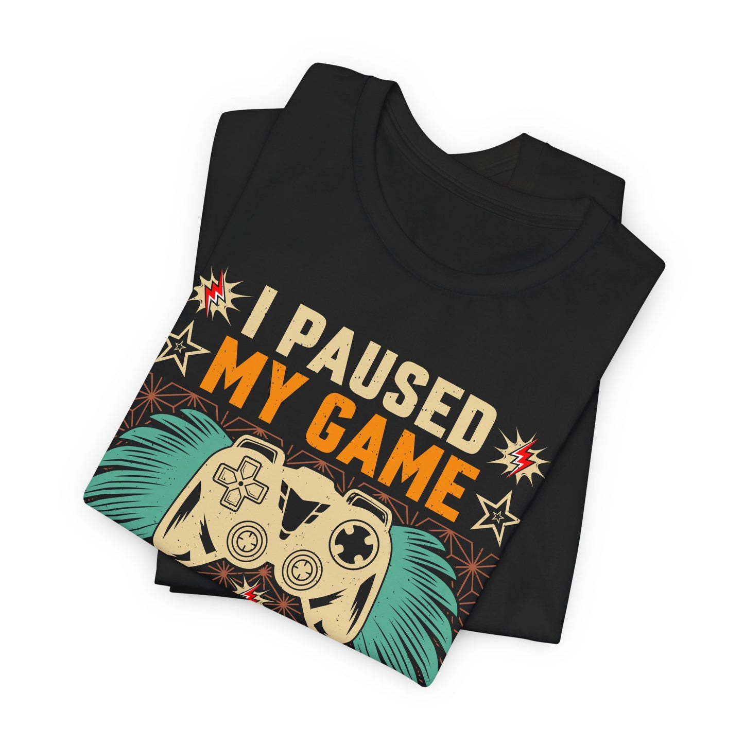 I Paused My Game To Be Here, You're Welcome Funny Unisex Gaming T-shirt