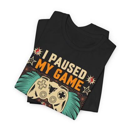 I Paused My Game To Be Here, You're Welcome Funny Unisex Gaming T-shirt