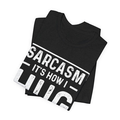Sarcasm, It's How I Hug - Funny Quote Unisex T-shirt
