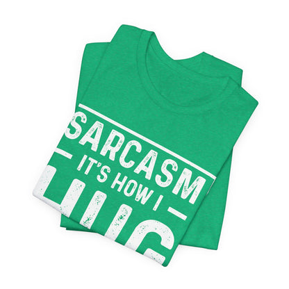 Sarcasm, It's How I Hug - Funny Quote Unisex T-shirt