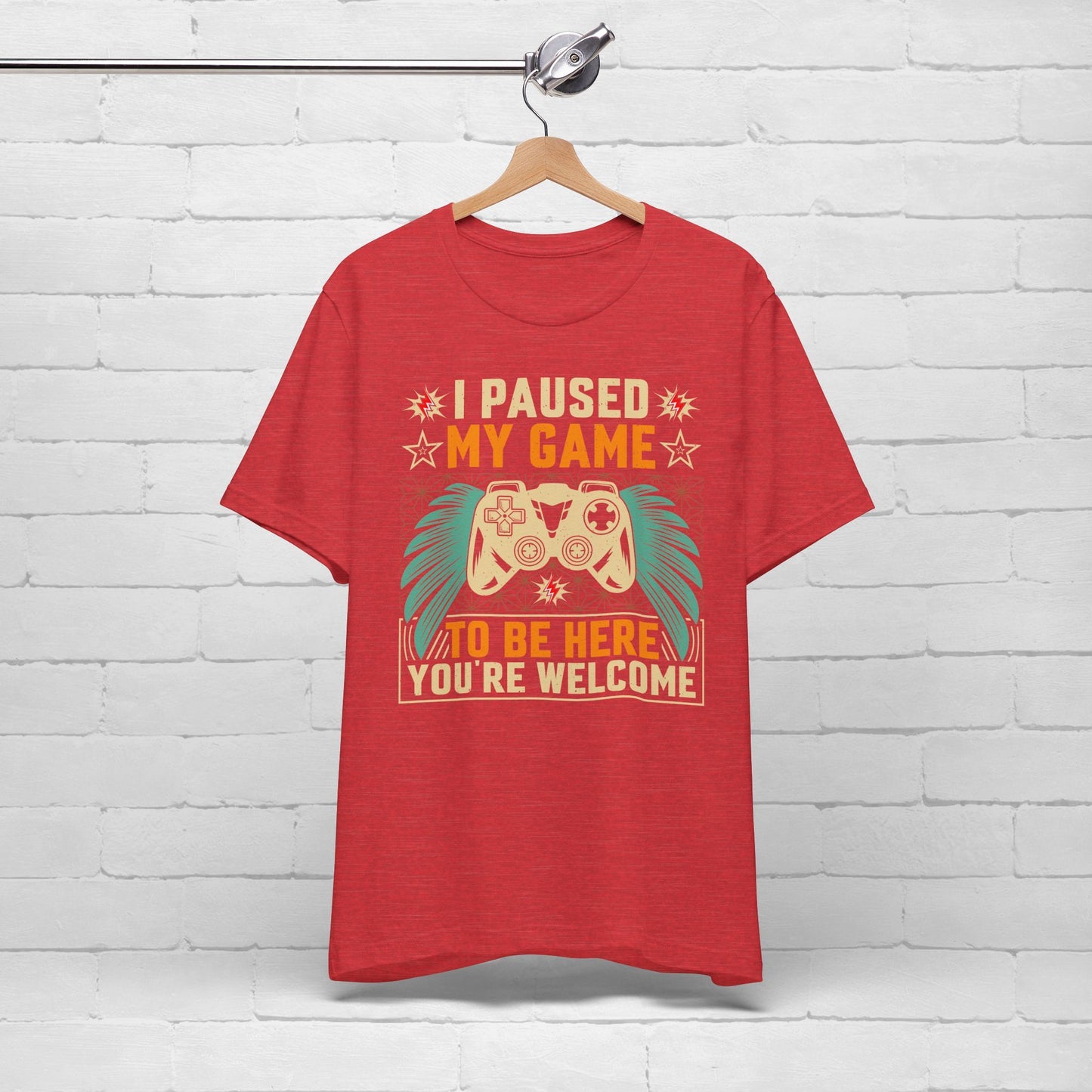 I Paused My Game To Be Here, You're Welcome Funny Unisex Gaming T-shirt