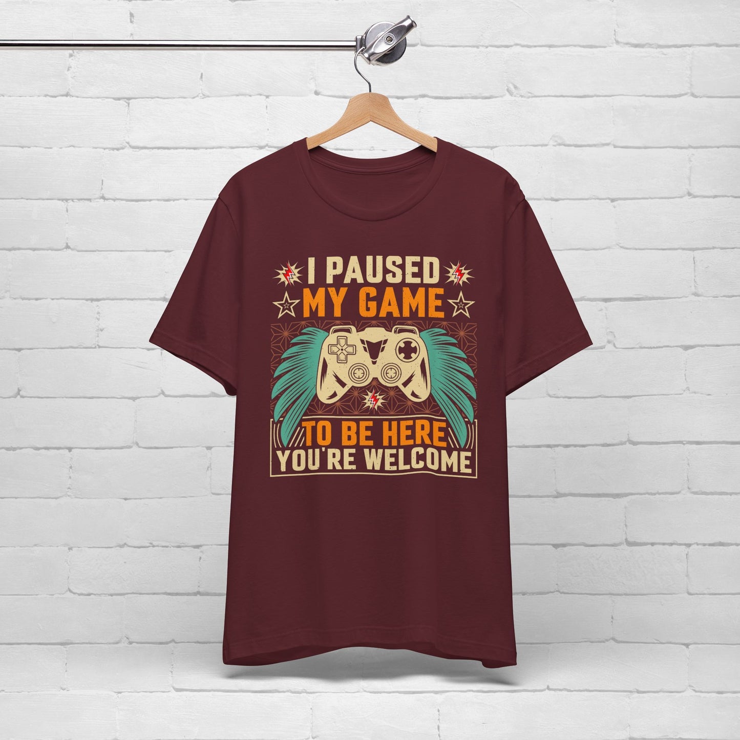 I Paused My Game To Be Here, You're Welcome Funny Unisex Gaming T-shirt