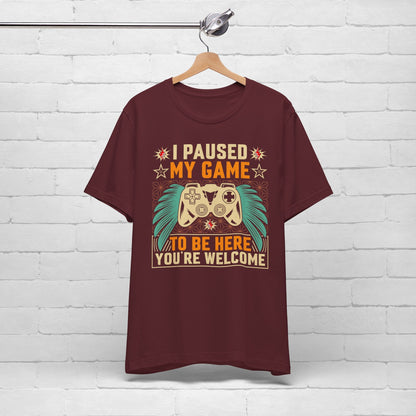 I Paused My Game To Be Here, You're Welcome Funny Unisex Gaming T-shirt