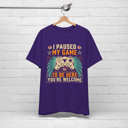 I Paused My Game To Be Here, You're Welcome Funny Unisex Gaming T-shirt