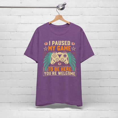 I Paused My Game To Be Here, You're Welcome Funny Unisex Gaming T-shirt
