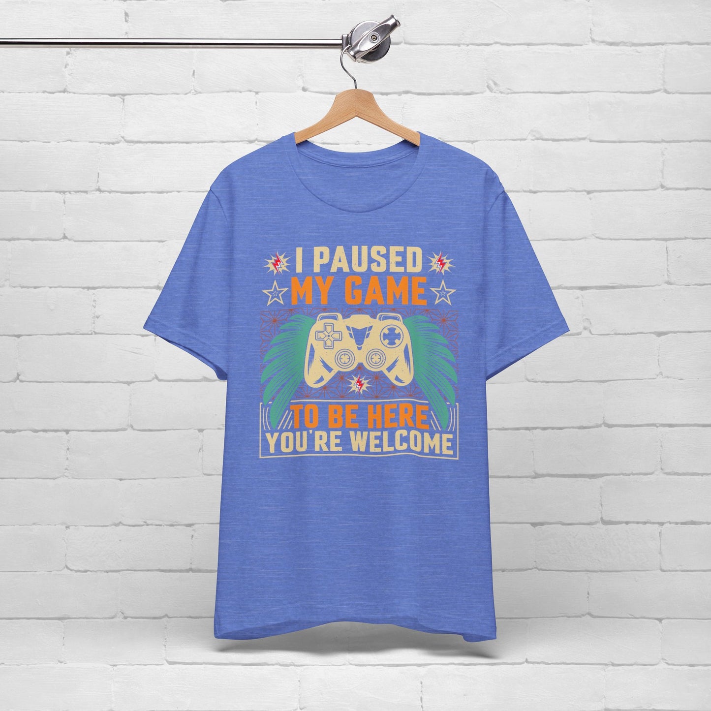 I Paused My Game To Be Here, You're Welcome Funny Unisex Gaming T-shirt