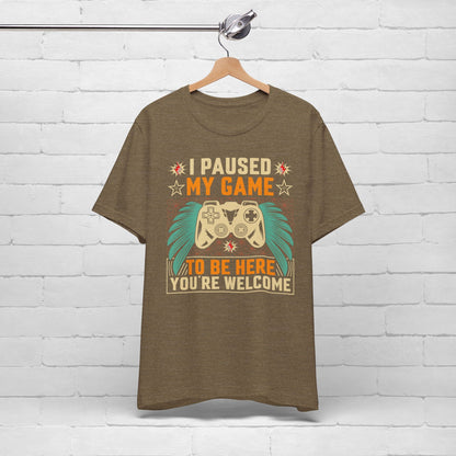 I Paused My Game To Be Here, You're Welcome Funny Unisex Gaming T-shirt