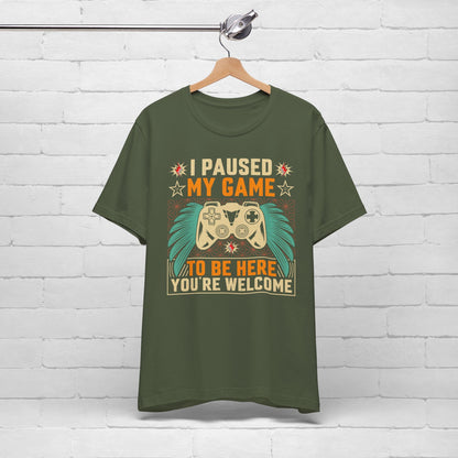 I Paused My Game To Be Here, You're Welcome Funny Unisex Gaming T-shirt