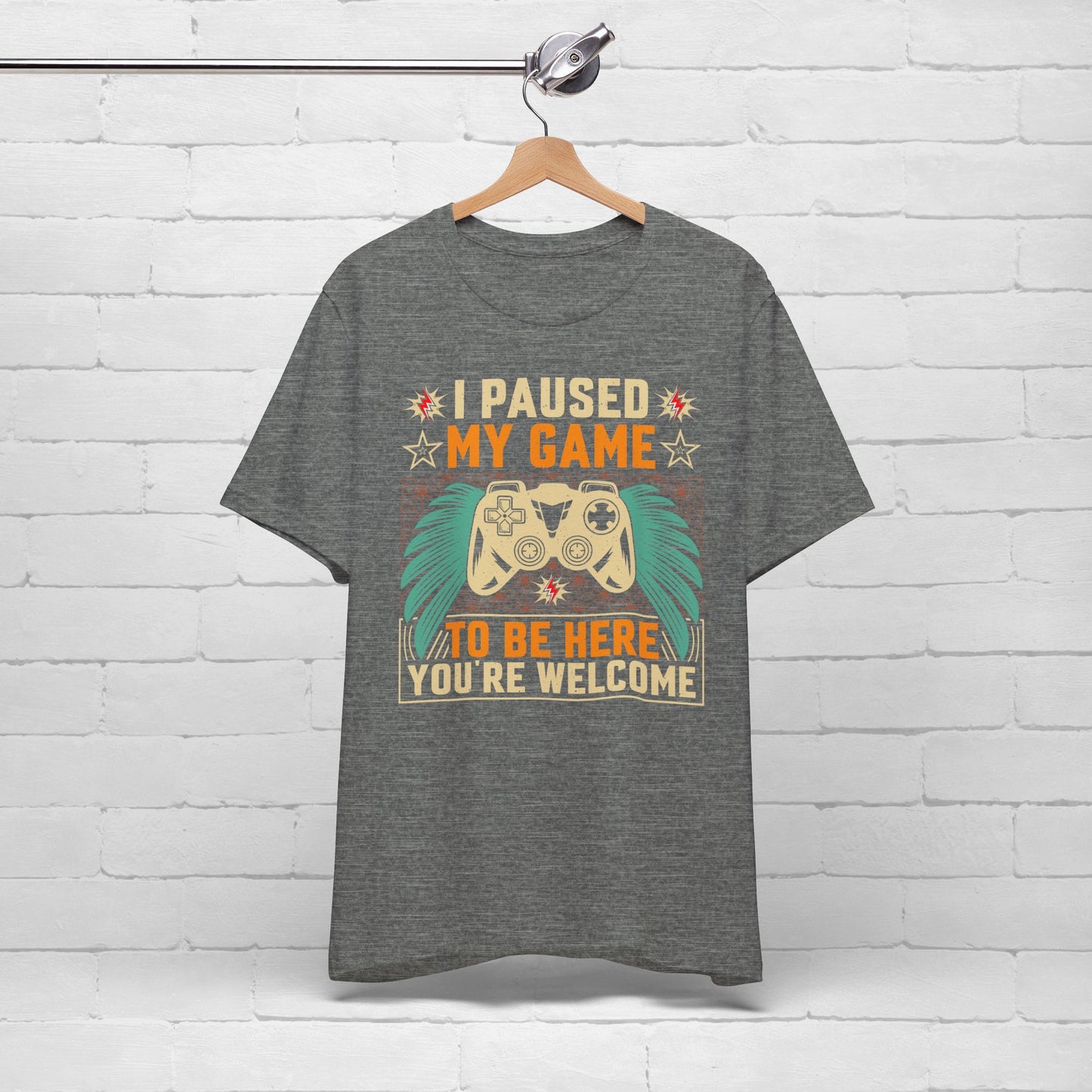 I Paused My Game To Be Here, You're Welcome Funny Unisex Gaming T-shirt