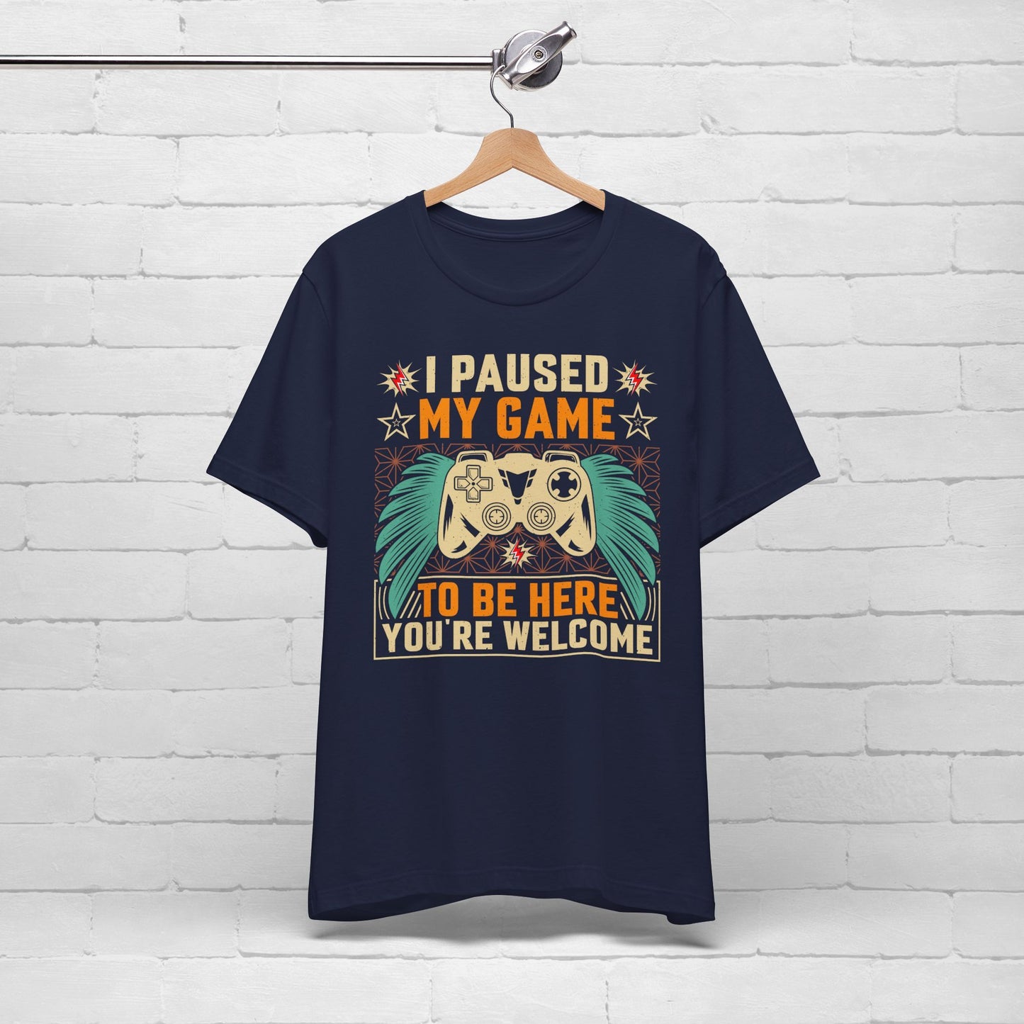I Paused My Game To Be Here, You're Welcome Funny Unisex Gaming T-shirt