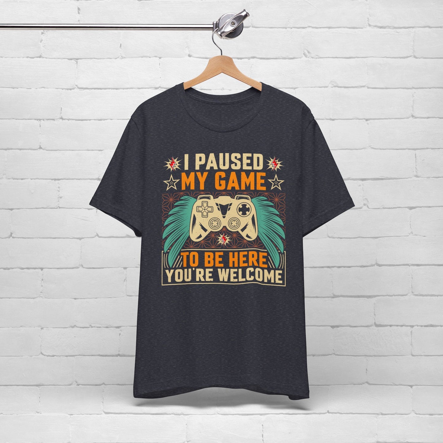 I Paused My Game To Be Here, You're Welcome Funny Unisex Gaming T-shirt