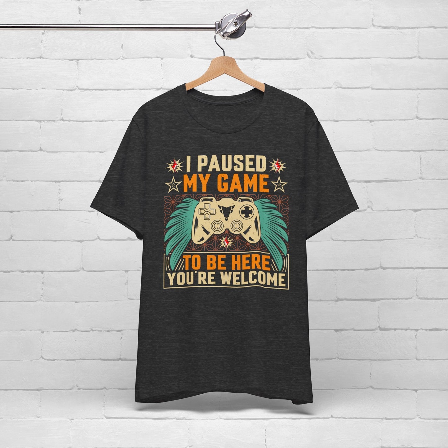 I Paused My Game To Be Here, You're Welcome Funny Unisex Gaming T-shirt
