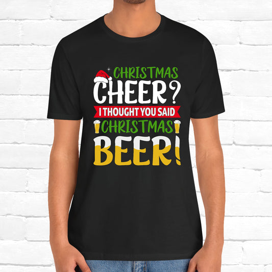 Christmas Cheer I thought You Said Christmas Beer! Funny Unisex Beverage T-shirt