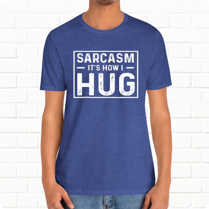 Sarcasm, It's How I Hug - Funny Quote Unisex T-shirt