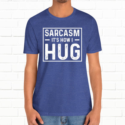 Sarcasm, It's How I Hug - Funny Quote Unisex T-shirt