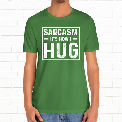 Sarcasm, It's How I Hug - Funny Quote Unisex T-shirt