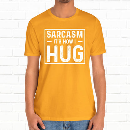Sarcasm, It's How I Hug - Funny Quote Unisex T-shirt