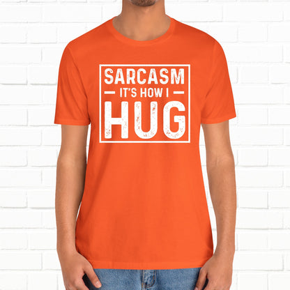 Sarcasm, It's How I Hug - Funny Quote Unisex T-shirt