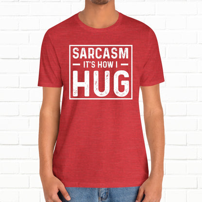 Sarcasm, It's How I Hug - Funny Quote Unisex T-shirt