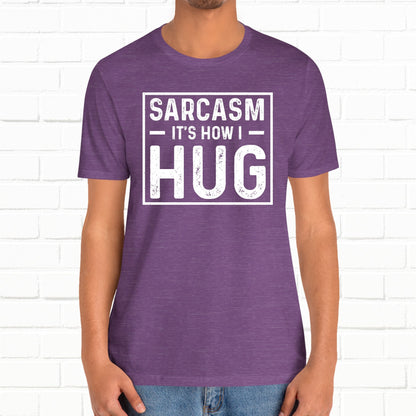 Sarcasm, It's How I Hug - Funny Quote Unisex T-shirt