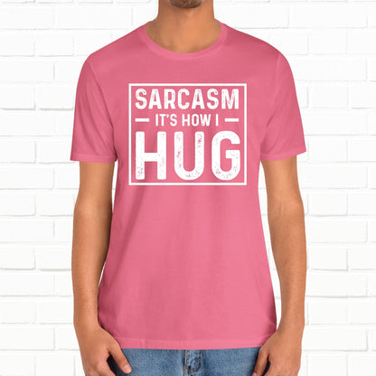 Sarcasm, It's How I Hug - Funny Quote Unisex T-shirt