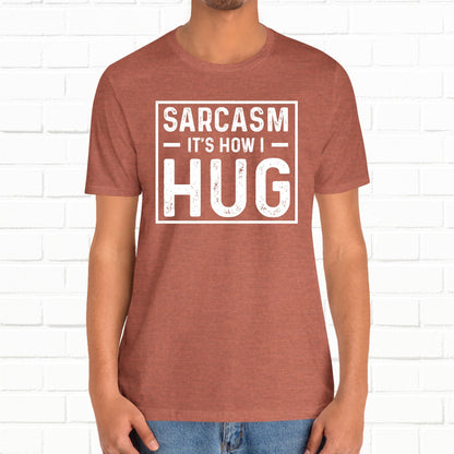 Sarcasm, It's How I Hug - Funny Quote Unisex T-shirt