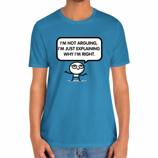 I'm Not Arguing I'm Just Explaining Why I'm Right Funny Stick Figure Unisex T-Shirt