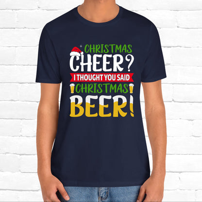 Christmas Cheer I thought You Said Christmas Beer! Funny Unisex Beverage T-shirt