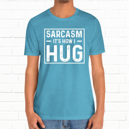 Sarcasm, It's How I Hug - Funny Quote Unisex T-shirt