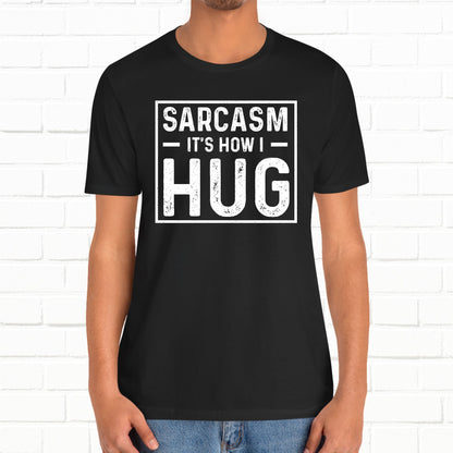 Sarcasm, It's How I Hug - Funny Quote Unisex T-shirt