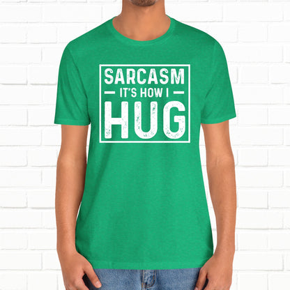 Sarcasm, It's How I Hug - Funny Quote Unisex T-shirt