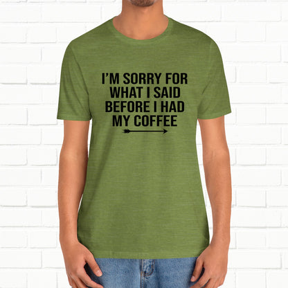 I'm Sorry For What I Said Before Coffee Funny Sarcastic Unisex T-Shirt