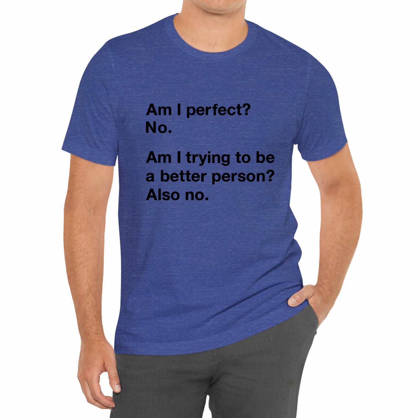 Am I Perfect No, Am I Trying To Be A Better Person? Also No. Funny Quote Unisex T-Shirt