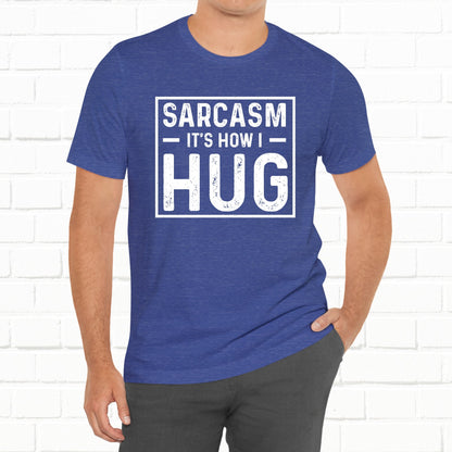 Sarcasm, It's How I Hug - Funny Quote Unisex T-shirt