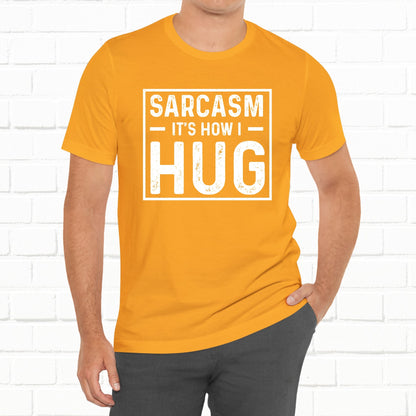 Sarcasm, It's How I Hug - Funny Quote Unisex T-shirt