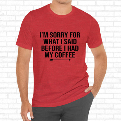 I'm Sorry For What I Said Before Coffee Funny Sarcastic Unisex T-Shirt