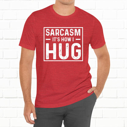 Sarcasm, It's How I Hug - Funny Quote Unisex T-shirt