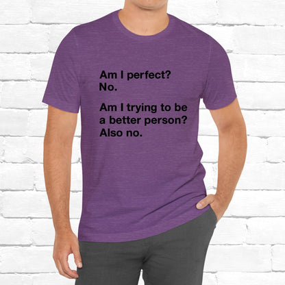 Am I Perfect No, Am I Trying To Be A Better Person? Also No. Funny Quote Unisex T-Shirt