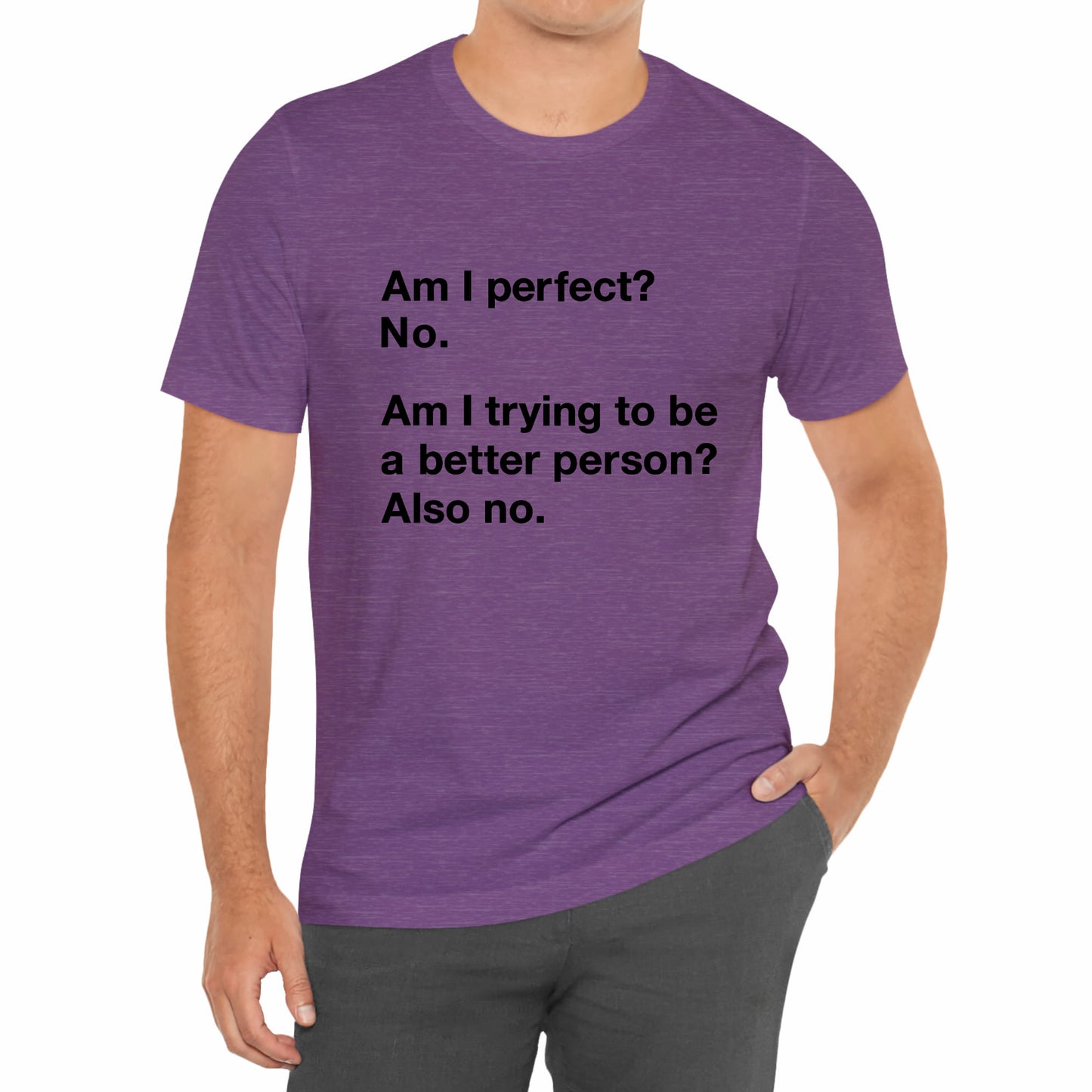 Am I Perfect No, Am I Trying To Be A Better Person? Also No. Funny Quote Unisex T-Shirt