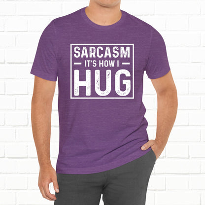 Sarcasm, It's How I Hug - Funny Quote Unisex T-shirt