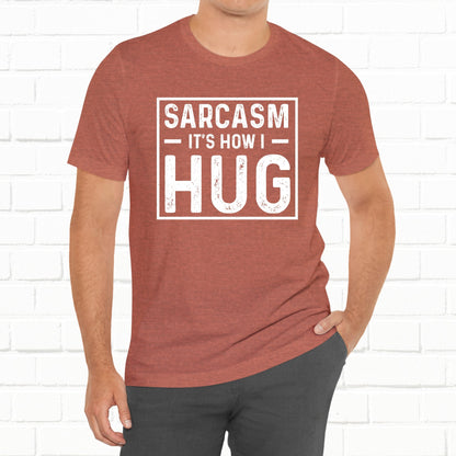 Sarcasm, It's How I Hug - Funny Quote Unisex T-shirt