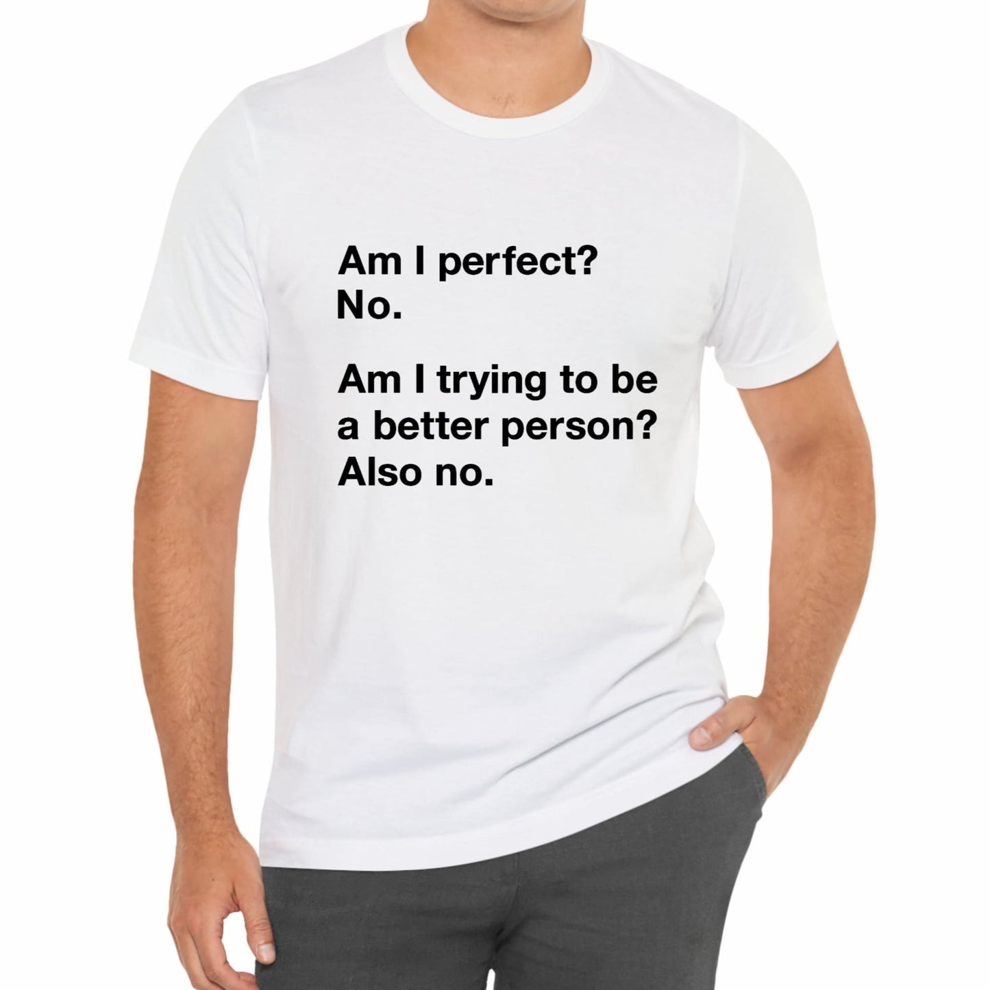 Am I Perfect No, Am I Trying To Be A Better Person? Also No. Funny Quote Unisex T-Shirt