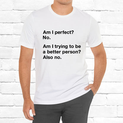 Am I Perfect No, Am I Trying To Be A Better Person? Also No. Funny Quote Unisex T-Shirt